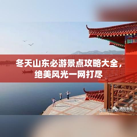 冬天山東必游景點攻略大全，絕美風光一網(wǎng)打盡