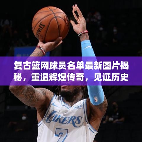 復(fù)古籃網(wǎng)球員名單最新圖片揭秘，重溫輝煌傳奇，見證歷史時(shí)刻