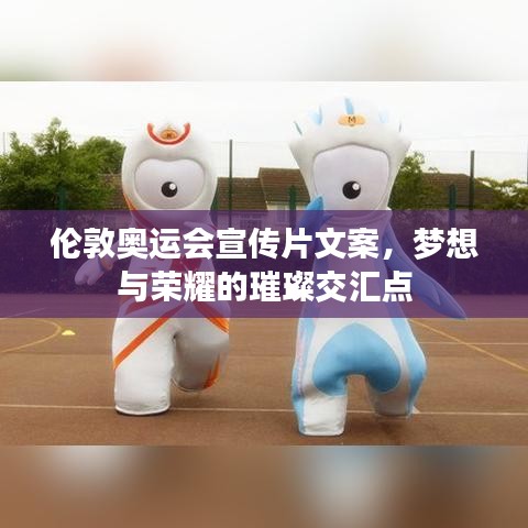 倫敦奧運(yùn)會(huì)宣傳片文案，夢想與榮耀的璀璨交匯點(diǎn)