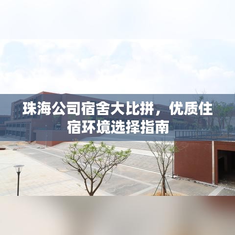 珠海公司宿舍大比拼，優(yōu)質(zhì)住宿環(huán)境選擇指南