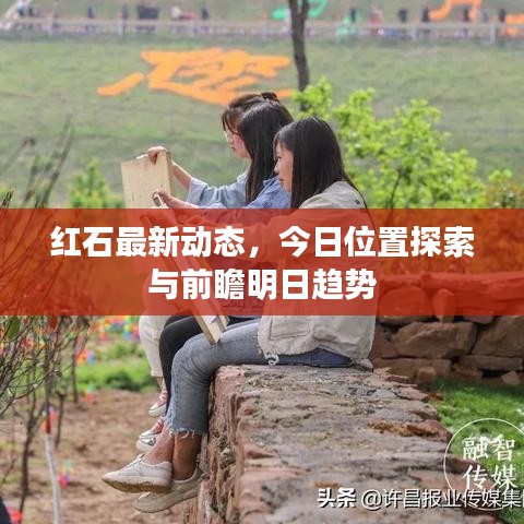 紅石最新動(dòng)態(tài)，今日位置探索與前瞻明日趨勢(shì)