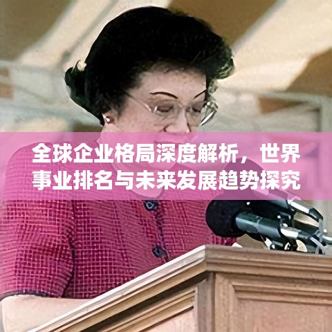 全球企業(yè)格局深度解析，世界事業(yè)排名與未來發(fā)展趨勢探究