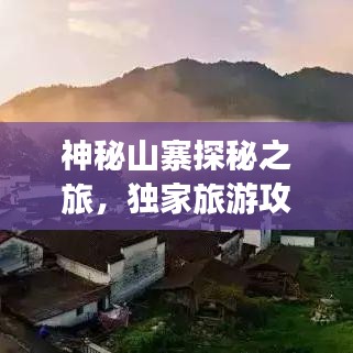 神秘山寨探秘之旅，獨家旅游攻略大揭秘！