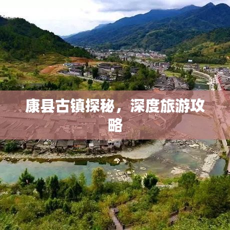 康縣古鎮(zhèn)探秘，深度旅游攻略