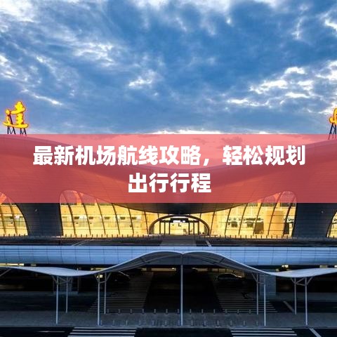 最新機(jī)場航線攻略，輕松規(guī)劃出行行程