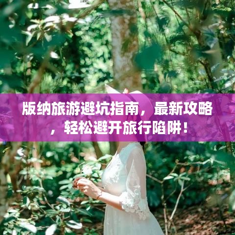 版納旅游避坑指南，最新攻略，輕松避開旅行陷阱！