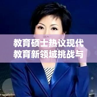 教育碩士熱議現(xiàn)代教育新領(lǐng)域挑戰(zhàn)與未來(lái)探索之路