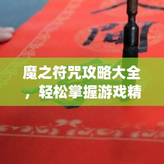 魔之符咒攻略大全，輕松掌握游戲精髓，助力成為頂尖玩家