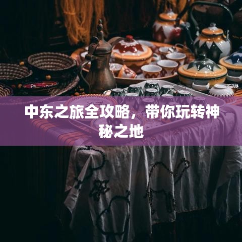 中東之旅全攻略，帶你玩轉(zhuǎn)神秘之地