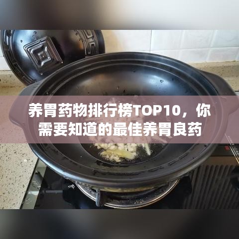 養(yǎng)胃藥物排行榜TOP10，你需要知道的最佳養(yǎng)胃良藥