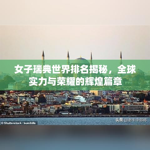 女子瑞典世界排名揭秘，全球?qū)嵙εc榮耀的輝煌篇章