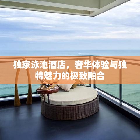 獨(dú)家泳池酒店，奢華體驗(yàn)與獨(dú)特魅力的極致融合