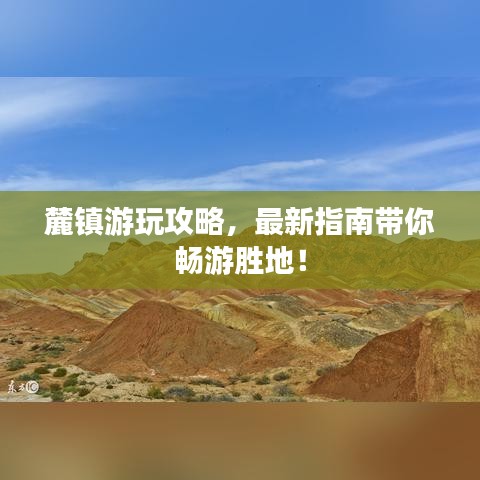 麓鎮(zhèn)游玩攻略，最新指南帶你暢游勝地！