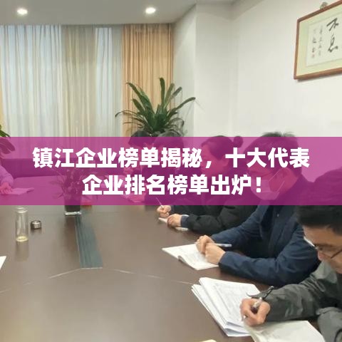 鎮(zhèn)江企業(yè)榜單揭秘，十大代表企業(yè)排名榜單出爐！