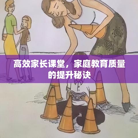 高效家長(zhǎng)課堂，家庭教育質(zhì)量的提升秘訣