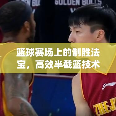 籃球賽場(chǎng)上的制勝法寶，高效半截籃技術(shù)揭秘