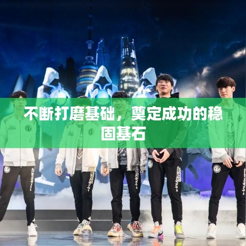 不斷打磨基礎(chǔ)，奠定成功的穩(wěn)固基石