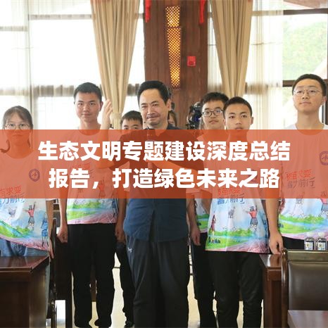 生態(tài)文明專題建設(shè)深度總結(jié)報(bào)告，打造綠色未來(lái)之路