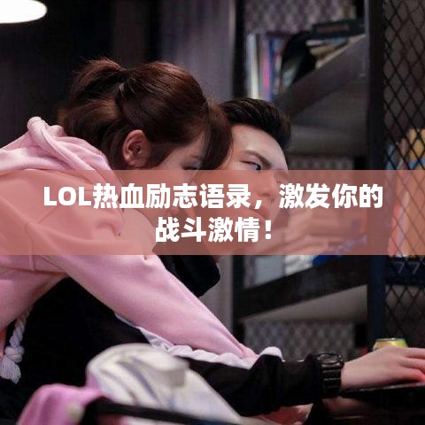 LOL熱血?jiǎng)?lì)志語錄，激發(fā)你的戰(zhàn)斗激情！